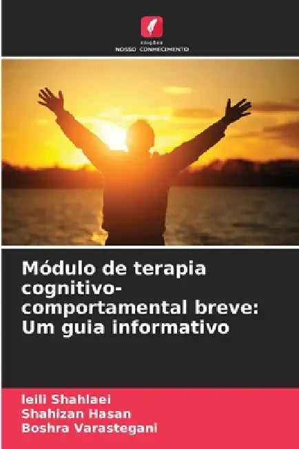 Módulo de terapia cognitivo-comportamental breve: Um guia informativo by Leili Shahlaei, Shahizan Hasan, Boshra Varastegani