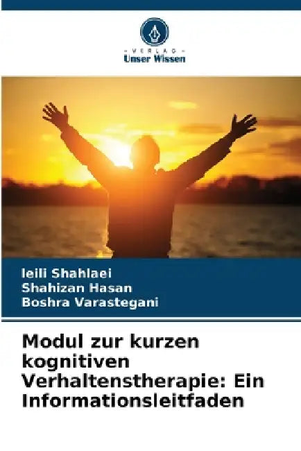 Modul zur kurzen kognitiven Verhaltenstherapie: Ein Informationsleitfaden by Leili Shahlaei, Shahizan Hasan, Boshra Varastegani