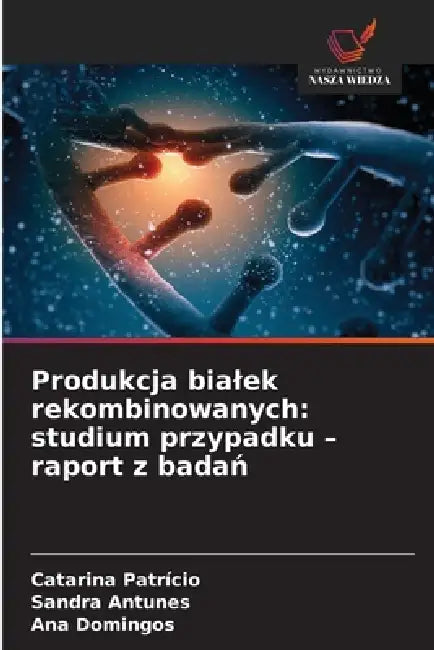 Produkcja bialek rekombinowanych: studium przypadku - raport z badań by Catarina Patrício, Sandra Antunes, Ana Domingos