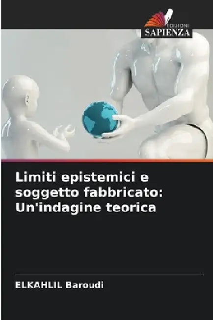 Limiti epistemici e soggetto fabbricato: Un'indagine teorica by Elkahlil Baroudi