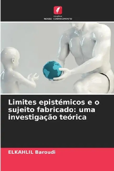 Limites epistémicos e o sujeito fabricado: uma investigação teórica by Elkahlil Baroudi