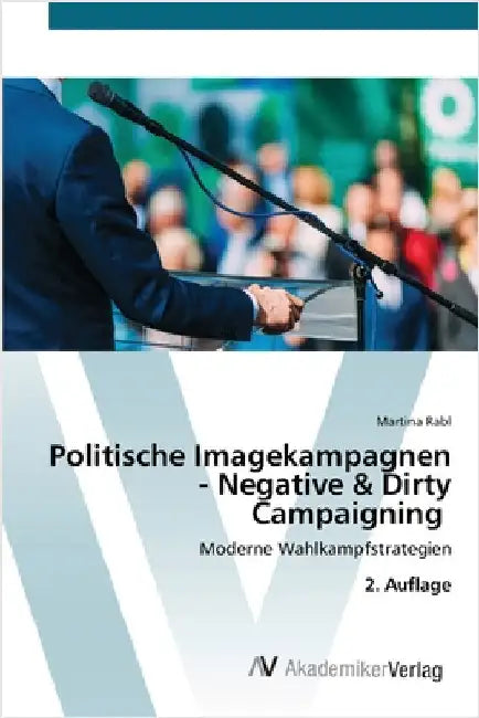 Politische Imagekampagnen - Negative & Dirty Campaigning by Rabl, Martina