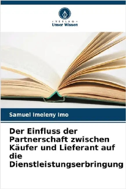 Der Einfluss der Partnerschaft zwischen Käufer und Lieferant auf die Dienstleistungserbringung by Imeleny Imo, Samuel