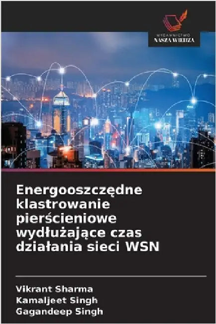 Energooszczędne klastrowanie pierścieniowe wydlużające czas dzialania sieci WSN by Sharma, Vikrant