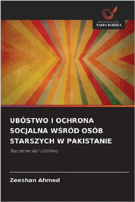 Ubóstwo I Ochrona Socjalna WŚród Osób Starszych W Pakistanie by Ahmed, Zeeshan