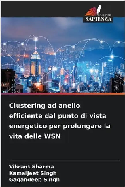 Clustering ad anello efficiente dal punto di vista energetico per prolungare la vita delle WSN by Sharma, Vikrant