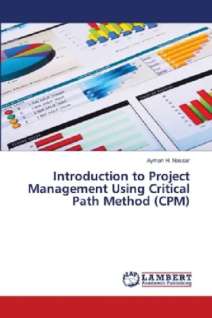 Introduction to Project Management Using Critical Path Method (CPM) by Ayman H. Nassar
