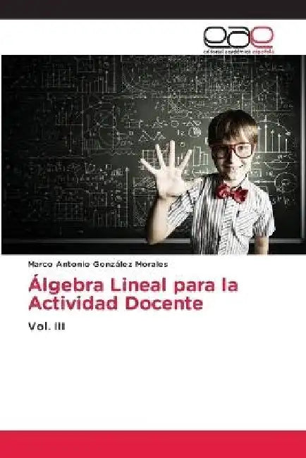 Álgebra Lineal para la Actividad Docente by Marco Antonio González Morales