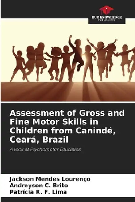 Assessment of Gross and Fine Motor Skills in Children from Canindé, Ceará, Brazil by Jackson Mendes Lourenço, Andreyson C. Brito, Patrícia R. F. Lima