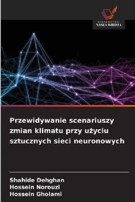 Przewidywanie scenariuszy zmian klimatu przy użyciu sztucznych sieci neuronowych by Shahide Dehghan, Hossein Norouzi, Hossein Gholami