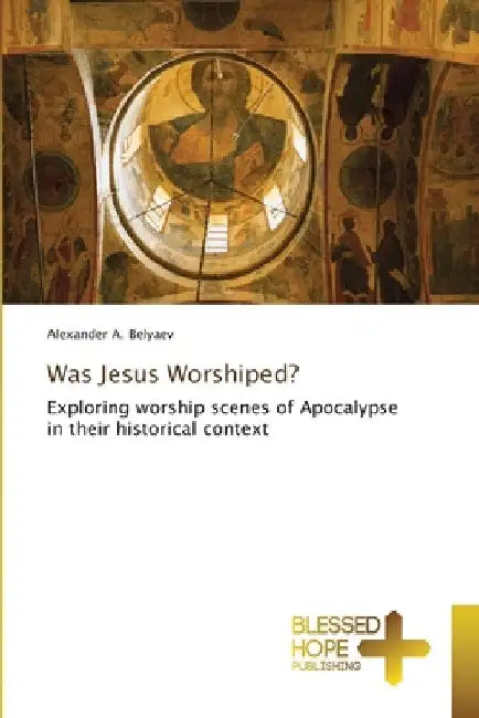 Was Jesus Worshiped? by Alexander A. Belyaev