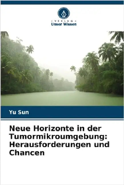 Neue Horizonte in der Tumormikroumgebung: Herausforderungen und Chancen by Sun, Yu