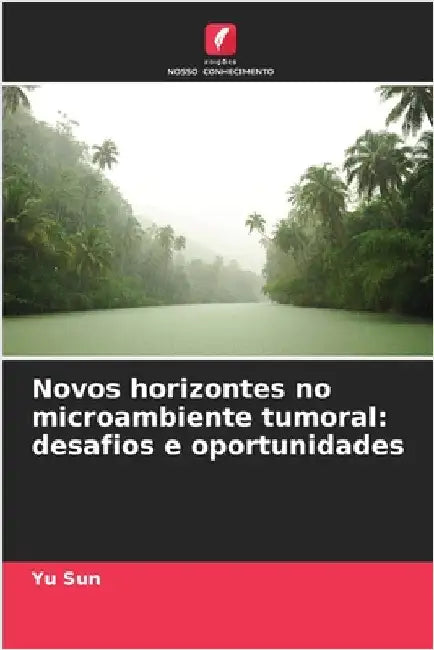 Novos horizontes no microambiente tumoral: desafios e oportunidades by Sun, Yu