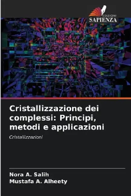 Cristallizzazione dei complessi: Principi, metodi e applicazioni by Nora A. Salih, Mustafa A. Alheety