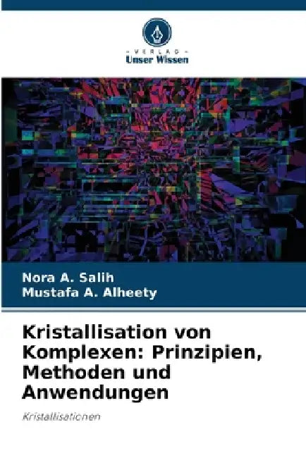 Kristallisation von Komplexen: Prinzipien, Methoden und Anwendungen by Nora A. Salih, Mustafa A. Alheety