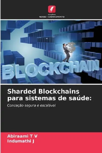 Sharded Blockchains para sistemas de saúde by Abiraami T. V., Indumathi J