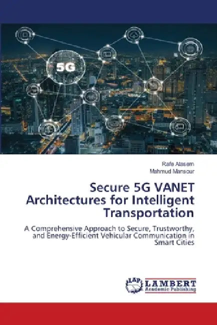 Secure 5G VANET Architectures for Intelligent Transportation by Rafe Alasem, Mahmud Mansour