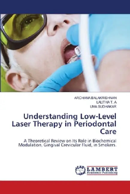 Understanding Low-Level Laser Therapy in Periodontal Care by Archana Balakrishnan, Lalitha T. a., Uma Sudhakar