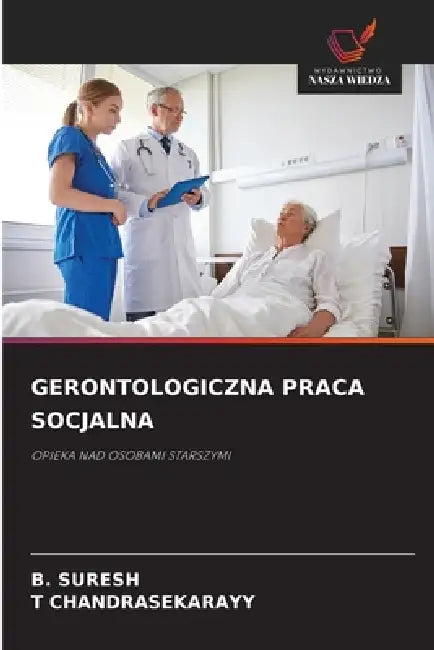 Gerontologiczna Praca Socjalna by B. Suresh, T. Chandrasekarayy