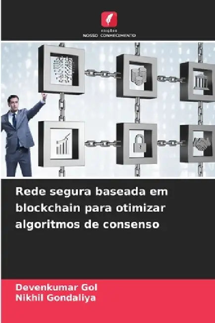 Rede segura baseada em blockchain para otimizar algoritmos de consenso by Devenkumar Gol, Nikhil Gondaliya