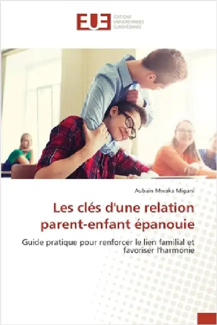 Les clés d'une relation parent-enfant épanouie by Mwaka Migani, Aubain