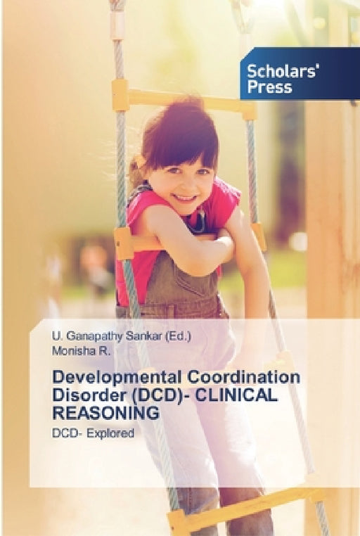 Developmental Coordination Disorder (DCD)- CLINICAL REASONING by U. Ganapathy Sankar, Monisha R