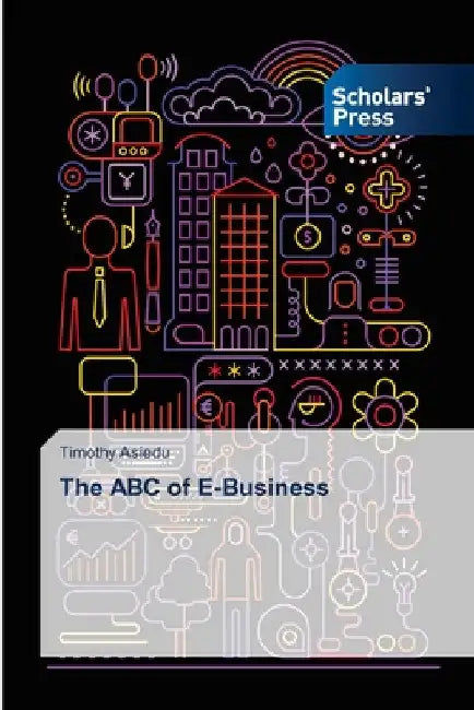 The ABC of E-Business by Timothy Asiedu