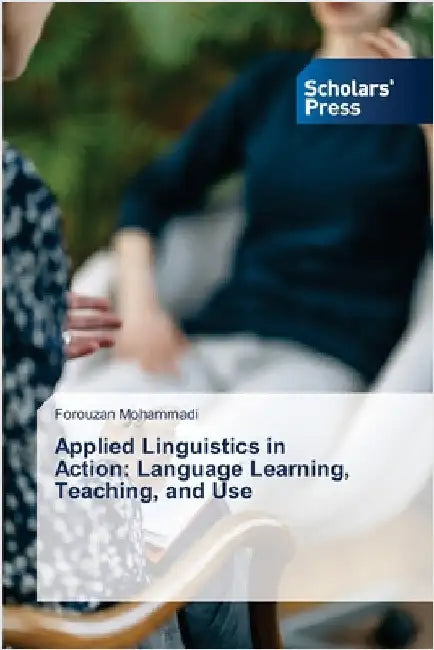 Applied Linguistics in Action: Language Learning, Teaching, and Use by Mohammadi, Forouzan
