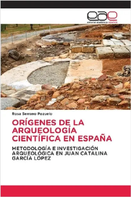 Orígenes de la Arqueología Científica En España by Serrano Pozuelo, Rosa