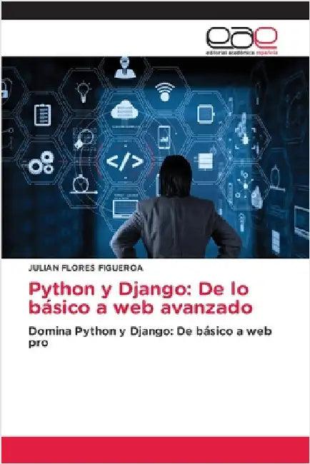 Python y Django: De lo básico a web avanzado by Flores Figueroa, Julian