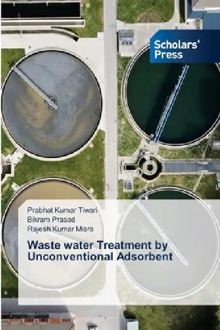 Waste water Treatment by Unconventional Adsorbent by Prabhat Kumar Tiwari, Bikram Prasad, Rajesh Kumar Misra