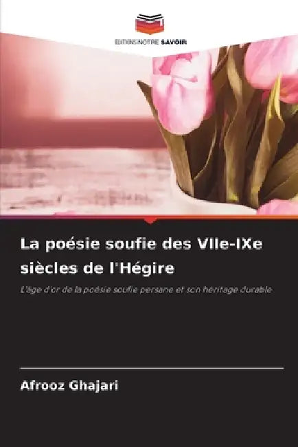 La poésie soufie des VIIe-IXe siècles de l'Hégire by Afrooz Ghajari
