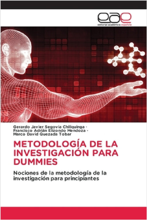 Metodología de la Investigación Para Dummies by Gerardo Javier Segovia Chiliquinga, Francisco Adrián Elizondo Mendoza, Marco David Quezada Tobar