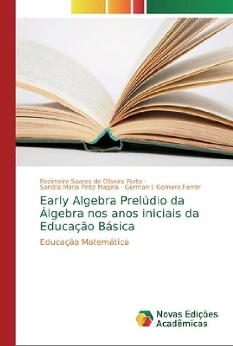 Early Algebra Prelúdio da Álgebra nos anos iniciais da Educação Básica by Rozimeire Soares de Oliveira Porto, Sandra Maria Pinto Magina, German I. Gomero Ferrer