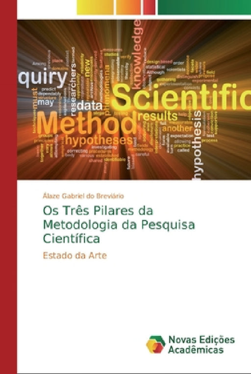 Os Três Pilares da Metodologia da Pesquisa Científica by Álaze Gabriel Do Breviário
