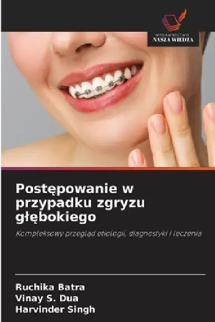 Postępowanie w przypadku zgryzu glębokiego by Ruchika Batra, Vinay S. Dua, Harvinder Singh