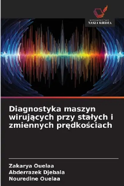 Diagnostyka maszyn wirujących przy stalych i zmiennych prędkościach by Zakarya Ouelaa, Abderrazek Djebala, Nouredine Ouelaa