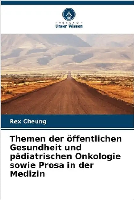 Themen der öffentlichen Gesundheit und pädiatrischen Onkologie sowie Prosa in der Medizin by Cheung, Rex