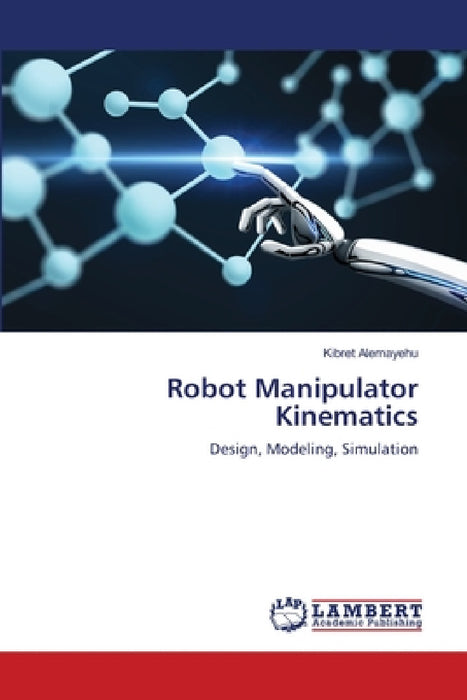 Robot Manipulator Kinematics by Kibret Alemayehu