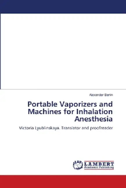 Portable Vaporizers and Machines for Inhalation Anesthesia by Alexander Berlin