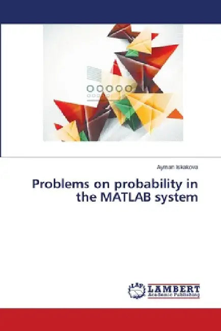 Problems on probability in the MATLAB system by Ayman Iskakova