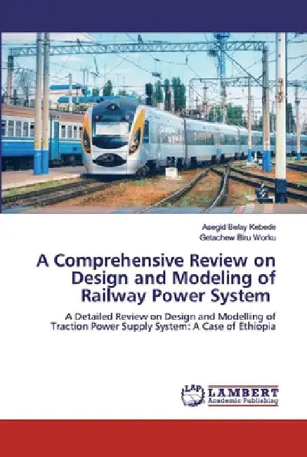 A Comprehensive Review on Design and Modeling of Railway Power System by Asegid Belay Kebede
