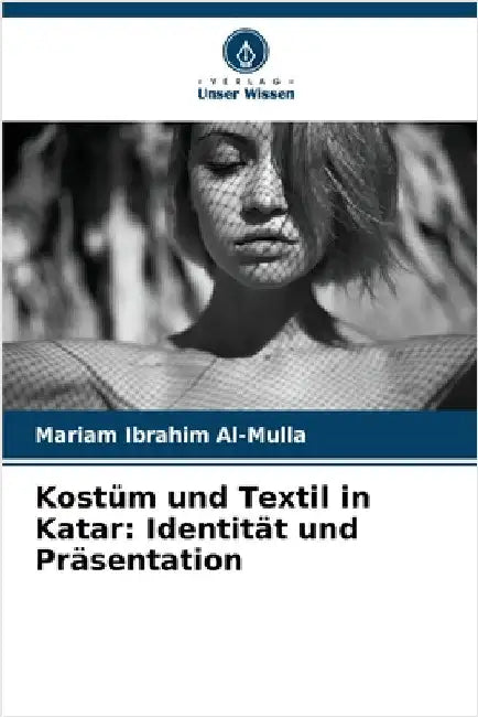 Kostüm und Textil in Katar: Identität und Präsentation by Al-Mulla, Mariam Ibrahim