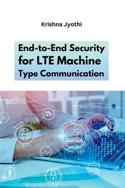 End-to-End Security for LTE Machine Type Communication by Krishna Jyothi