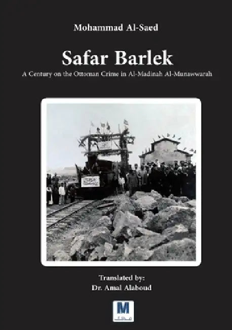 Safar Barlek: A Century on the Ottoman Crime in Al-Madinah Al- Munawwarah by Mohammad Al-Saed, Amal Alaboud