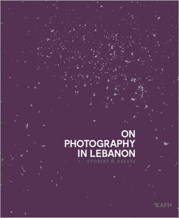 On Photography in Lebanon: Essays and Stories by Clémence Cottard Hachem