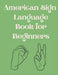 American Sign Language Book For Beginners.Educational Book, Suitable for Children, Teens and Adults.Contains the Alphabet, Numbers and a few Colors. by Cristie Publishing
