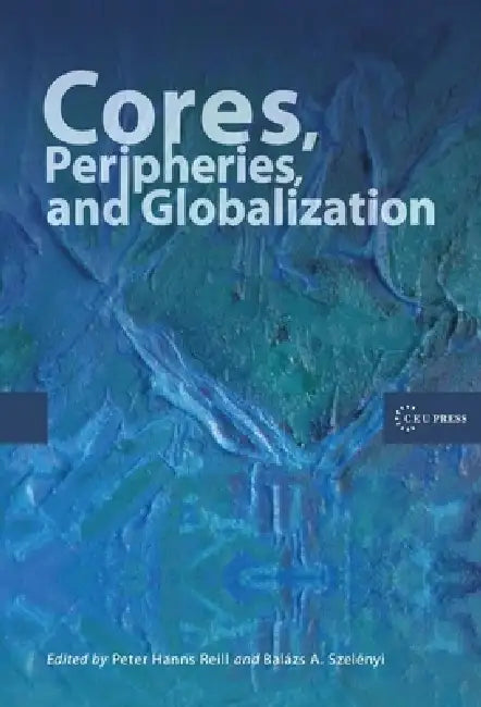 Cores, Peripheries, and Globalization by Peter Hanns Reill