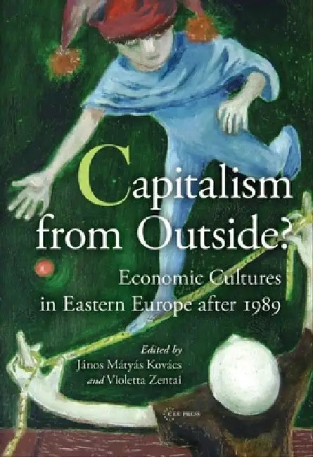 Capitalism from Outside?: Economic Cultures in Eastern Europe After 1989 by Violetta Zentai