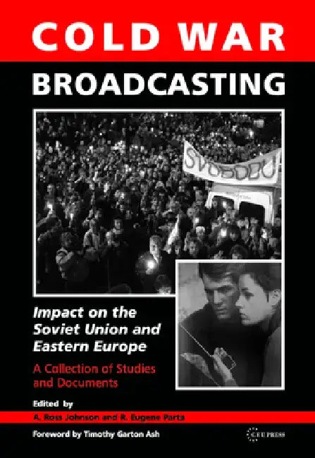 Cold War Broadcasting: Impact on the Soviet Union and Eastern Europe by A. Ross Johnson